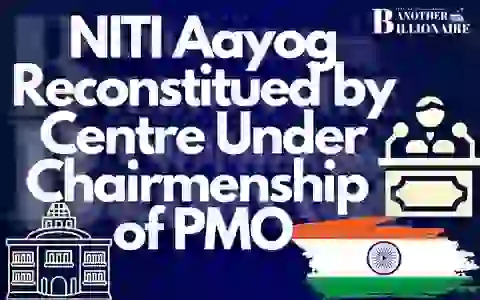 Niti Aayog Reconstituted by PMO